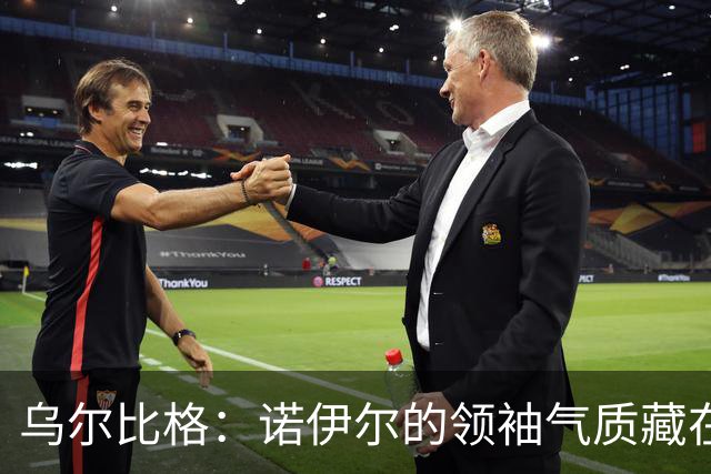 乌尔比格：诺伊尔的领袖气质藏在每一次训练里，他能让所有人变强