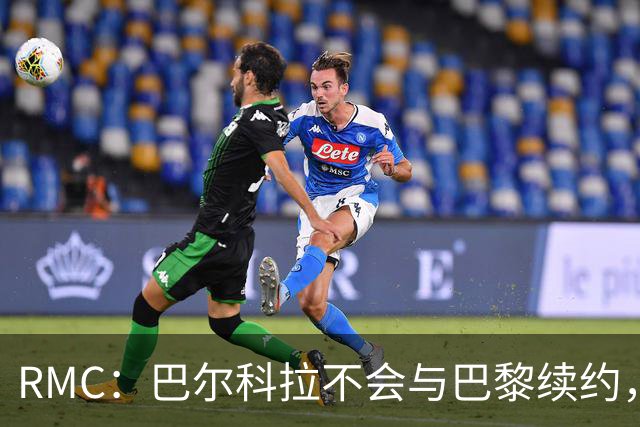 RMC：巴尔科拉不会与巴黎续约，后者为其标价高达1.7亿欧元